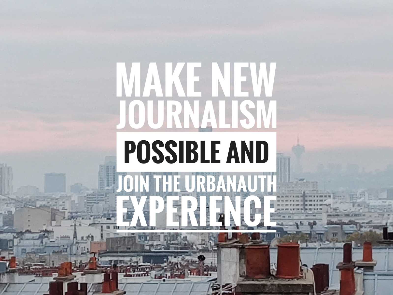 Schrift in Englisch: "Make new journalism possible and join the Urbanauth experience" Hintergrundbild Stadtlandschaft über den Dächern von Paris